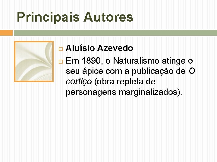 Principais Autores Aluísio Azevedo Em 1890, o Naturalismo atinge o seu ápice com a