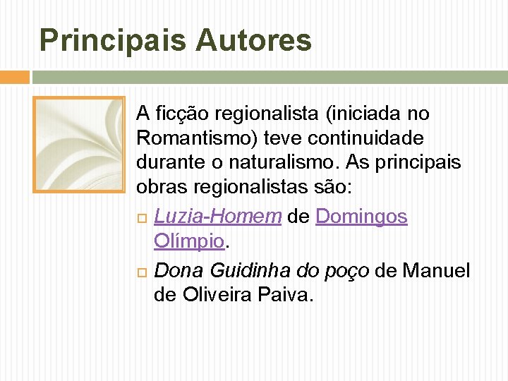 Principais Autores A ficção regionalista (iniciada no Romantismo) teve continuidade durante o naturalismo. As