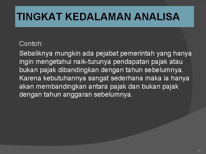 TINGKAT KEDALAMAN ANALISA Contoh: Sebaliknya mungkin ada pejabat pemerintah yang hanya ingin mengetahui naik-turunya