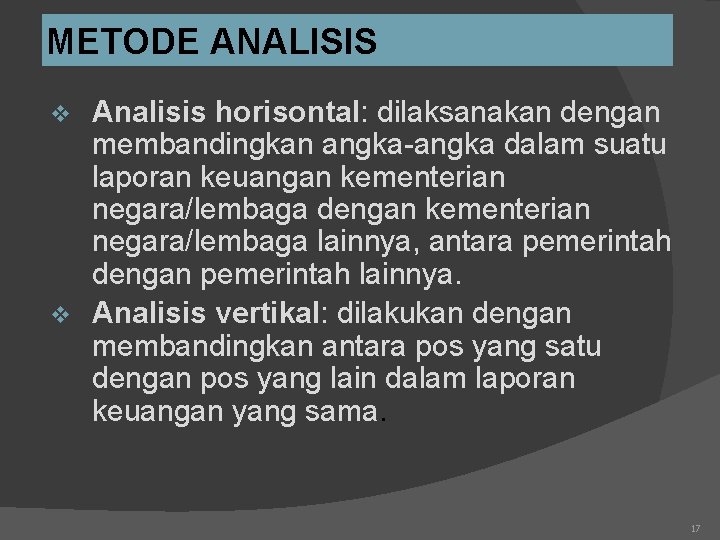 METODE ANALISIS Analisis horisontal: dilaksanakan dengan membandingkan angka-angka dalam suatu laporan keuangan kementerian negara/lembaga