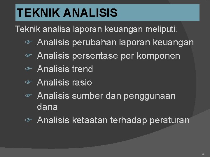 TEKNIK ANALISIS Teknik analisa laporan keuangan meliputi: F Analisis perubahan laporan keuangan F Analisis