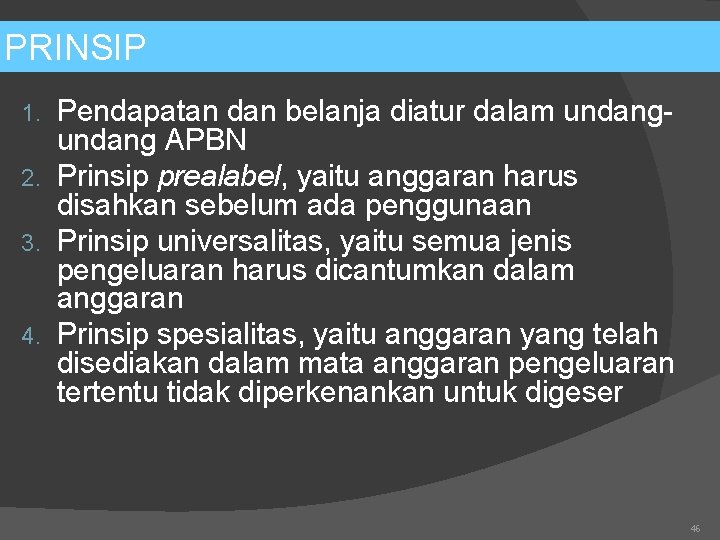 PRINSIP Pendapatan dan belanja diatur dalam undang APBN 2. Prinsip prealabel, yaitu anggaran harus