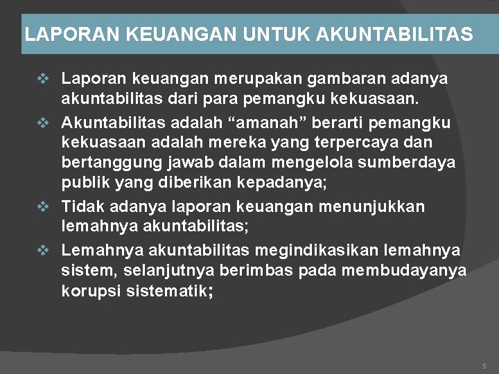 LAPORAN KEUANGAN UNTUK AKUNTABILITAS v Laporan keuangan merupakan gambaran adanya akuntabilitas dari para pemangku