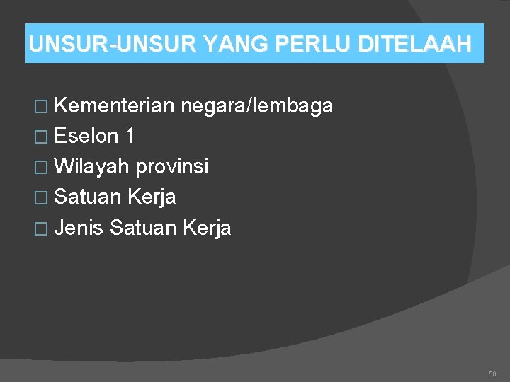 UNSUR-UNSUR YANG PERLU DITELAAH � Kementerian negara/lembaga � Eselon 1 � Wilayah provinsi �