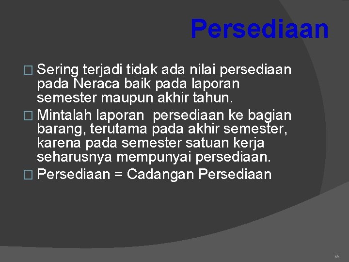 Persediaan � Sering terjadi tidak ada nilai persediaan pada Neraca baik pada laporan semester