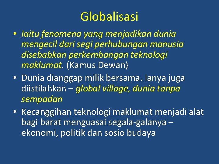 Globalisasi • Iaitu fenomena yang menjadikan dunia mengecil dari segi perhubungan manusia disebabkan perkembangan