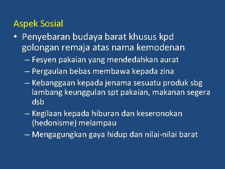 Aspek Sosial • Penyebaran budaya barat khusus kpd golongan remaja atas nama kemodenan –