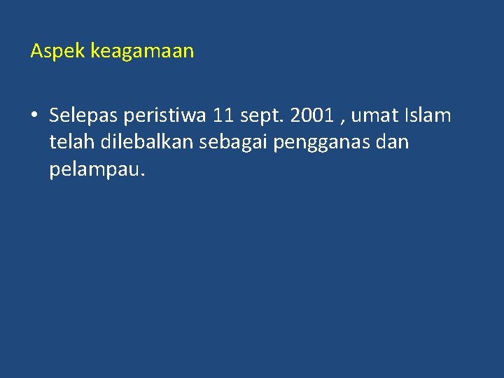 Aspek keagamaan • Selepas peristiwa 11 sept. 2001 , umat Islam telah dilebalkan sebagai