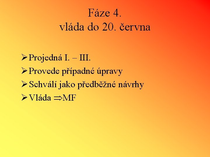 Fáze 4. vláda do 20. června Ø Projedná I. – III. Ø Provede případné