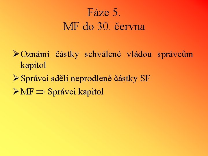 Fáze 5. MF do 30. června Ø Oznámí částky schválené vládou správcům kapitol Ø