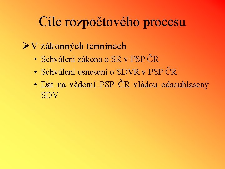 Cíle rozpočtového procesu Ø V zákonných termínech • Schválení zákona o SR v PSP