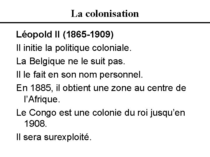 La colonisation Léopold II (1865 -1909) Il initie la politique coloniale. La Belgique ne