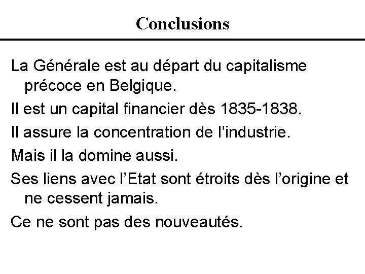 Conclusions La Générale est au départ du capitalisme précoce en Belgique. Il est un