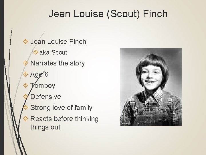 Jean Louise (Scout) Finch Jean Louise Finch aka Scout Narrates the story Age 6
