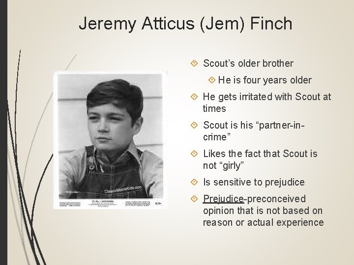 Jeremy Atticus (Jem) Finch Scout’s older brother He is four years older He gets