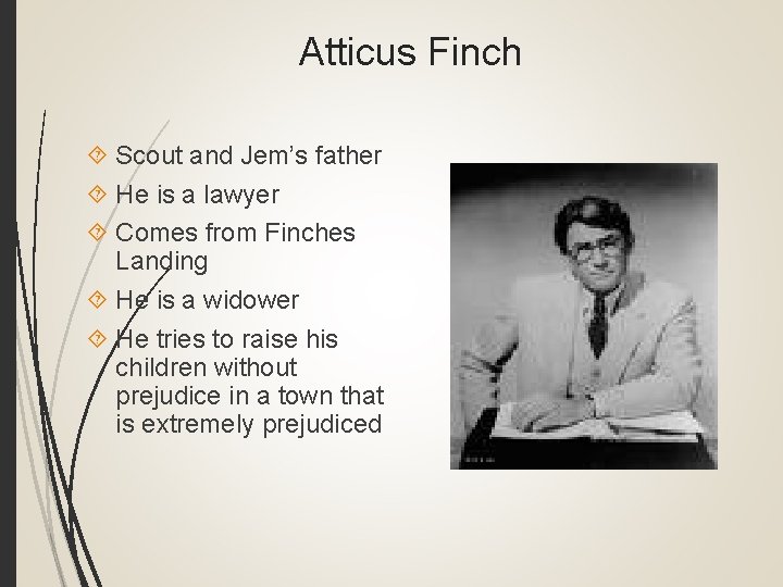 Atticus Finch Scout and Jem’s father He is a lawyer Comes from Finches Landing
