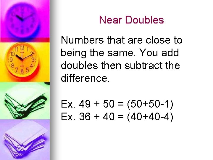 Near Doubles Numbers that are close to being the same. You add doubles then