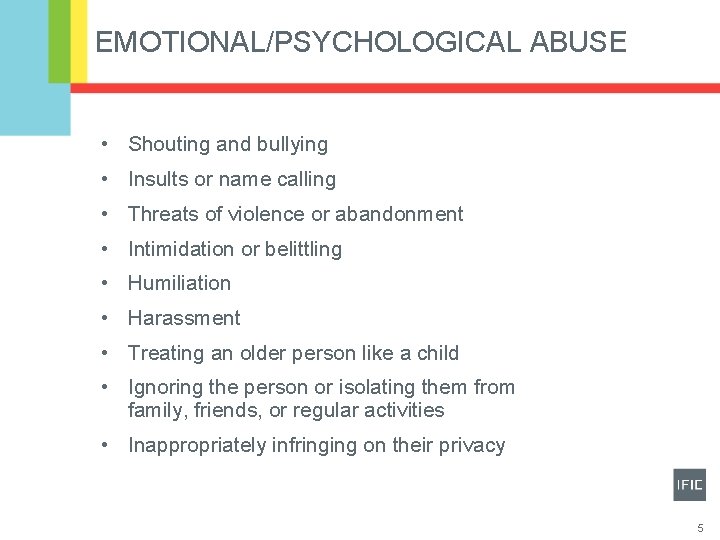 EMOTIONAL/PSYCHOLOGICAL ABUSE • Shouting and bullying • Insults or name calling • Threats of