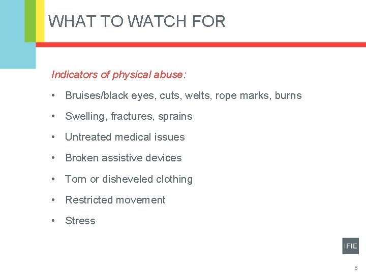 WHAT TO WATCH FOR Indicators of physical abuse: • Bruises/black eyes, cuts, welts, rope