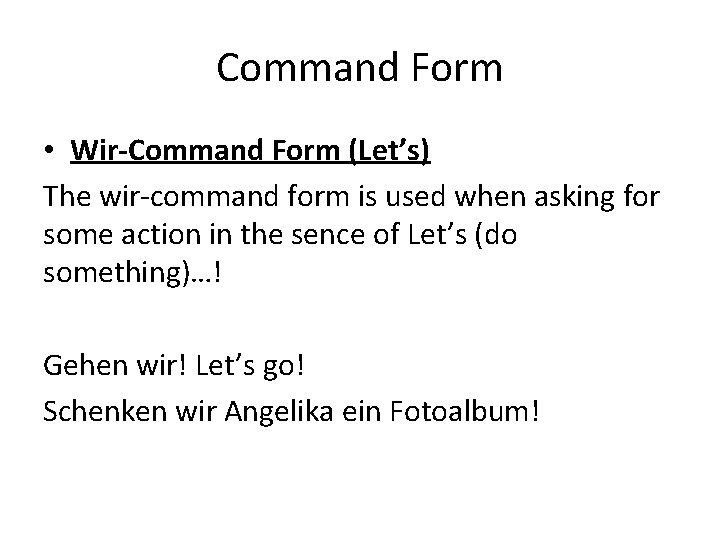 Command Form • Wir-Command Form (Let’s) The wir-command form is used when asking for