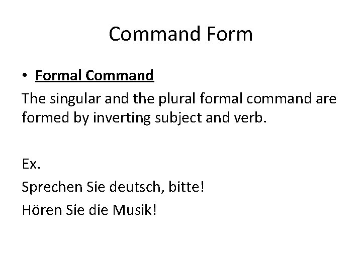 Command Form • Formal Command The singular and the plural formal command are formed