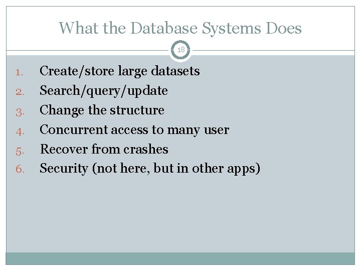 What the Database Systems Does 18 1. 2. 3. 4. 5. 6. Create/store large