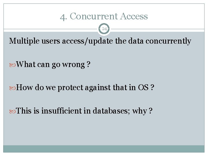 4. Concurrent Access 24 Multiple users access/update the data concurrently What can go wrong