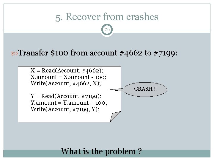 5. Recover from crashes 26 Transfer $100 from account #4662 to #7199: X =