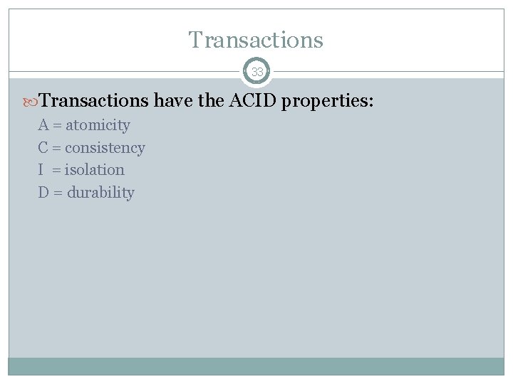 Transactions 33 Transactions have the ACID properties: A = atomicity C = consistency I