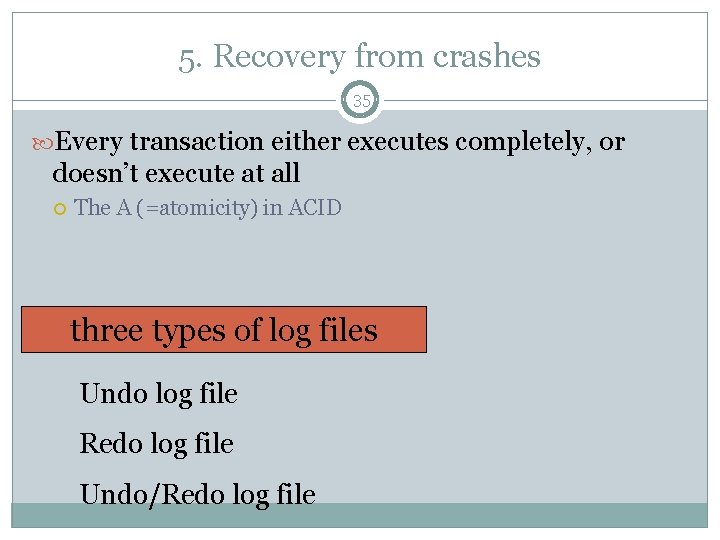5. Recovery from crashes 35 Every transaction either executes completely, or doesn’t execute at