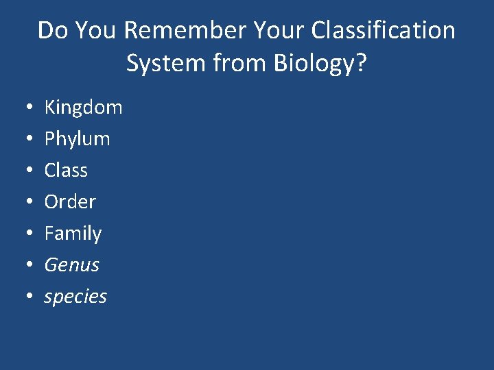 Do You Remember Your Classification System from Biology? • • Kingdom Phylum Class Order