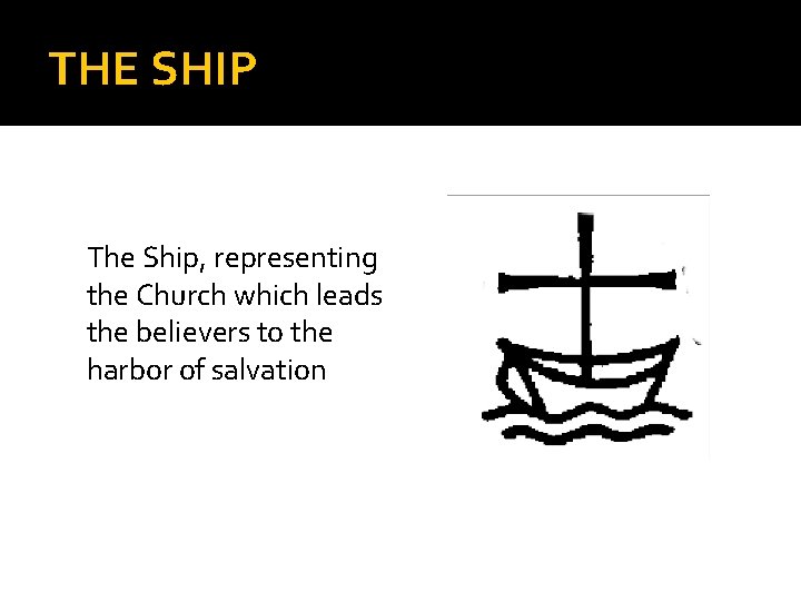 THE SHIP The Ship, representing the Church which leads the believers to the harbor