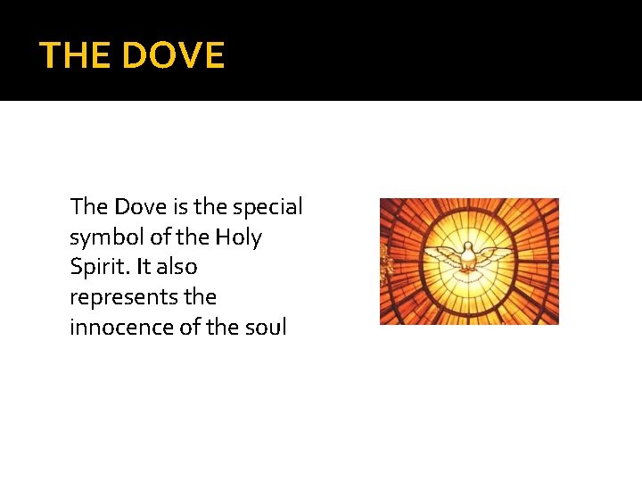 THE DOVE The Dove is the special symbol of the Holy Spirit. It also