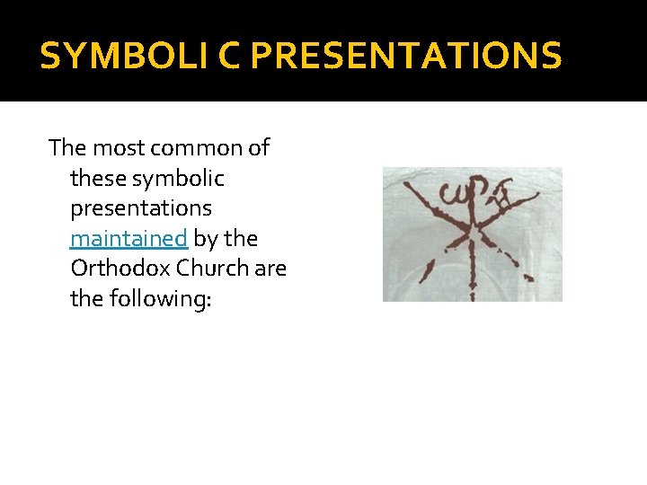 SYMBOLI C PRESENTATIONS The most common of these symbolic presentations maintained by the Orthodox