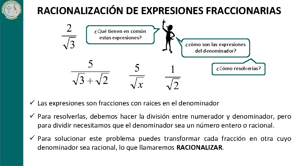 RACIONALIZACIÓN DE EXPRESIONES FRACCIONARIAS ¿Qué tienen en común estas expresiones? ¿cómo son las expresiones RACIONALIZACIÓN DE EXPRESIONES FRACCIONARIAS ¿Qué tienen en común estas expresiones? ¿cómo son las expresiones