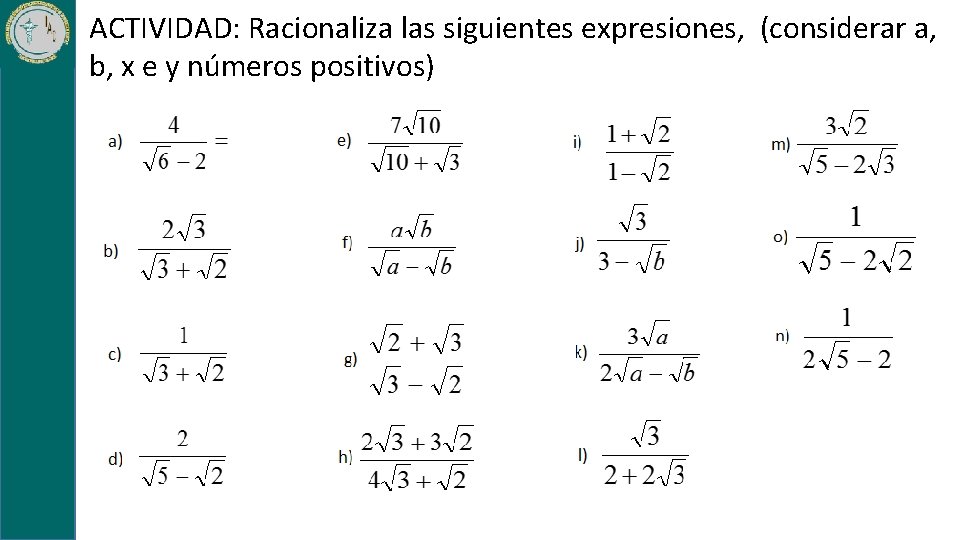 ACTIVIDAD: Racionaliza las siguientes expresiones, (considerar a, b, x e y números positivos) ACTIVIDAD: Racionaliza las siguientes expresiones, (considerar a, b, x e y números positivos)