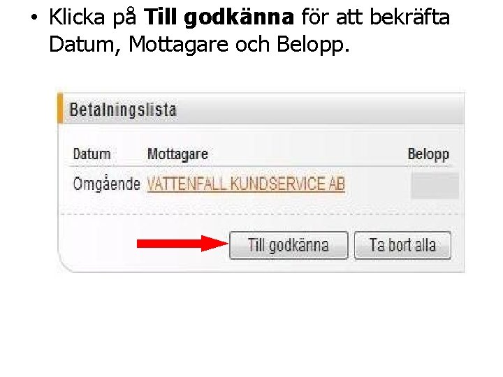  • Klicka på Till godkänna för att bekräfta Datum, Mottagare och Belopp. 