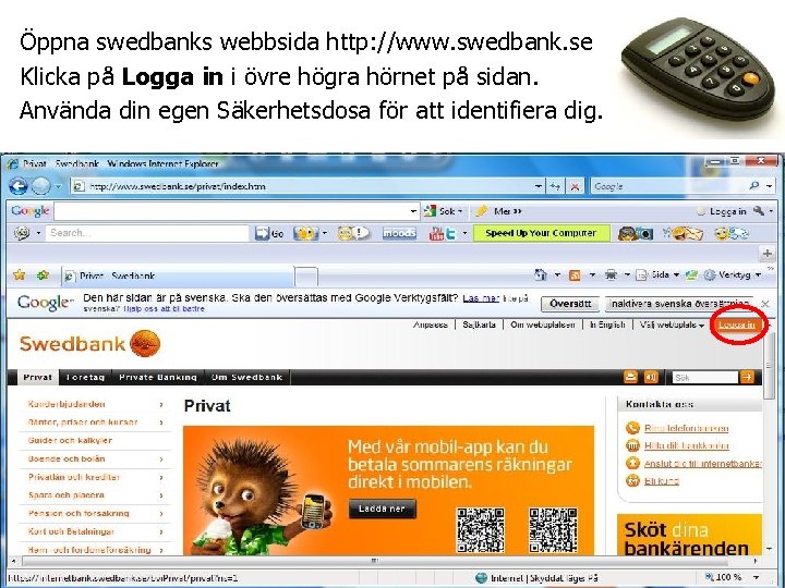 Öppna swedbanks webbsida http: //www. swedbank. se Klicka på Logga in i övre högra