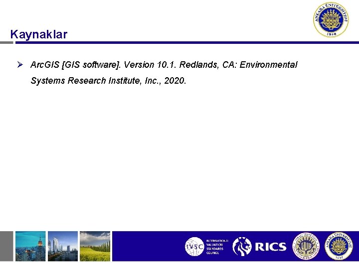Kaynaklar Ø Arc. GIS [GIS software]. Version 10. 1. Redlands, CA: Environmental Systems Research