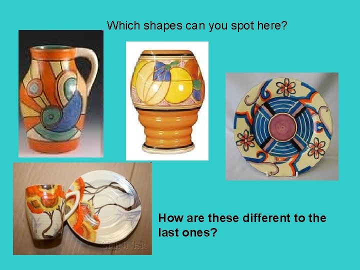 Which shapes can you spot here? How are these different to the last ones?