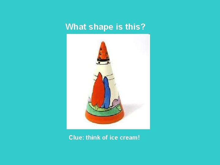 What shape is this? Clue: think of ice cream! 