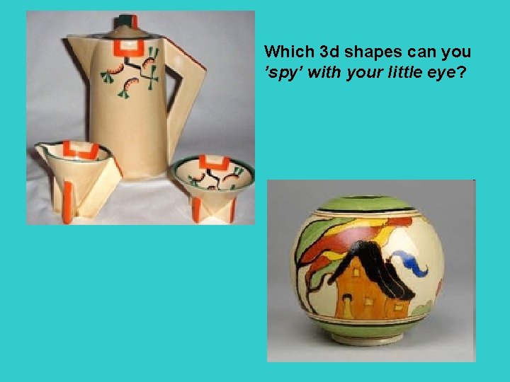 Which 3 d shapes can you ’spy’ with your little eye? 