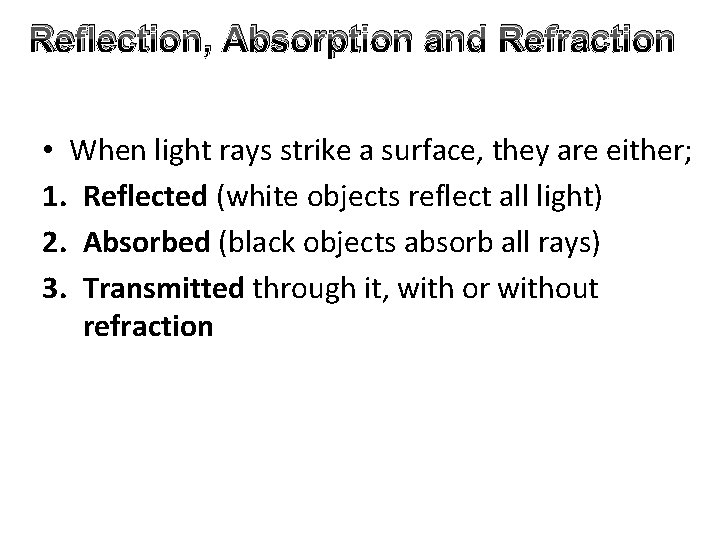 Reflection, Absorption and Refraction • When light rays strike a surface, they are either;