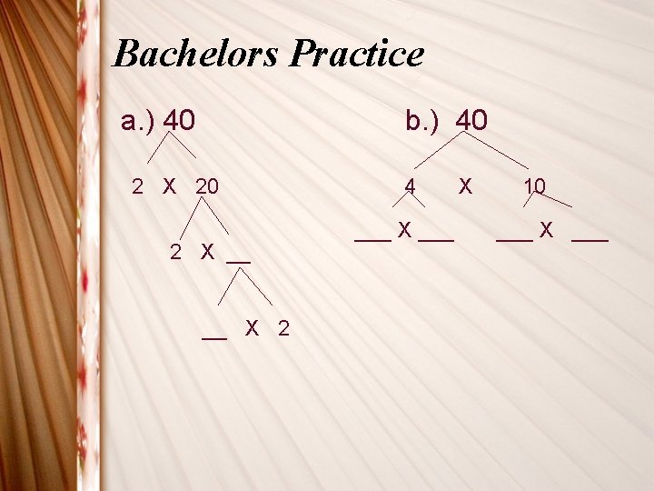 Bachelors Practice a. ) 40 b. ) 40 2 X 20 2 X __ Bachelors Practice a. ) 40 b. ) 40 2 X 20 2 X __