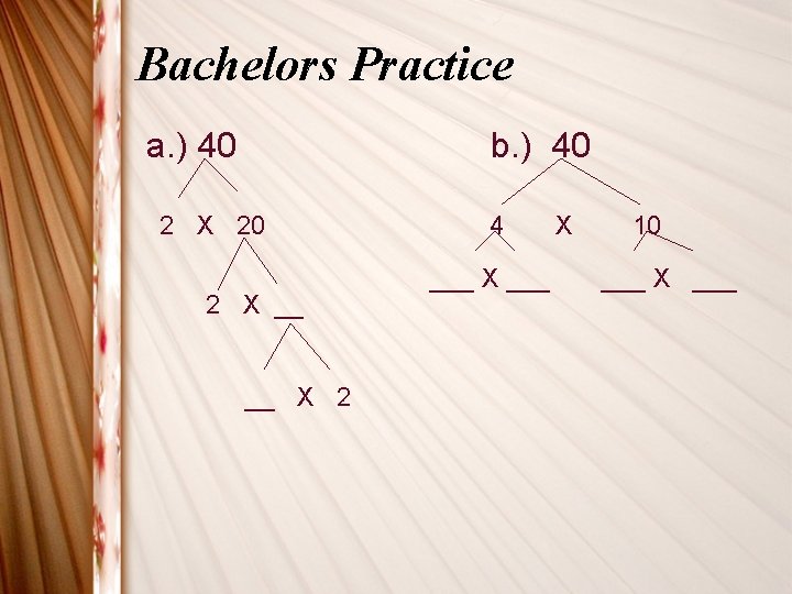 Bachelors Practice a. ) 40 b. ) 40 2 X 20 2 X __