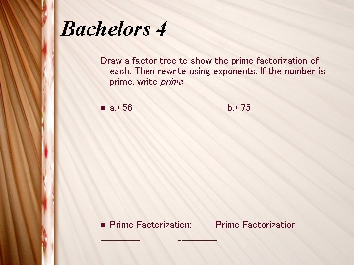 Bachelors 4 Draw a factor tree to show the prime factorization of each. Then Bachelors 4 Draw a factor tree to show the prime factorization of each. Then