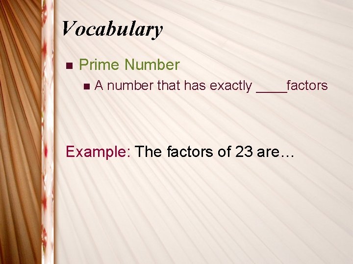 Vocabulary n Prime Number n A number that has exactly ____factors Example: The factors Vocabulary n Prime Number n A number that has exactly ____factors Example: The factors