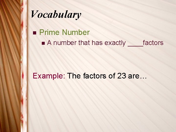 Vocabulary n Prime Number n A number that has exactly ____factors Example: The factors