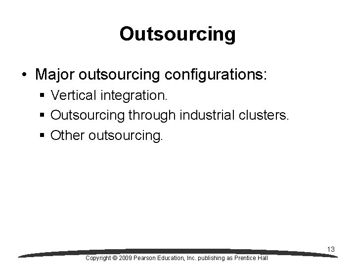 Outsourcing • Major outsourcing configurations: § Vertical integration. § Outsourcing through industrial clusters. §