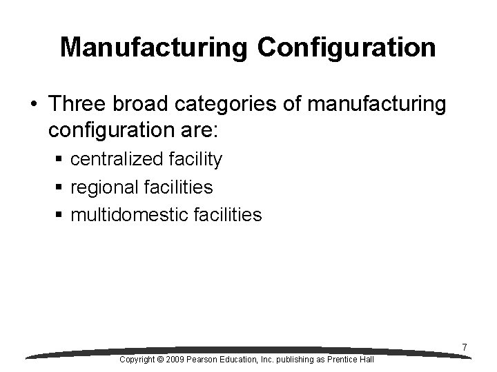 Manufacturing Configuration • Three broad categories of manufacturing configuration are: § centralized facility §